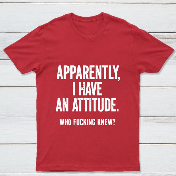 Apparently I Have An Attitude Who Fucking Knew Pure Cotton Short Sleeve T-Shirt
