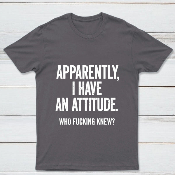 Apparently I Have An Attitude Who Fucking Knew Pure Cotton Short Sleeve T-Shirt