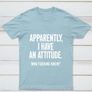 Apparently I Have An Attitude Who Fucking Knew Pure Cotton Short Sleeve T-Shirt