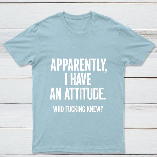 Apparently I Have An Attitude Who Fucking Knew Pure Cotton Short Sleeve T-Shirt