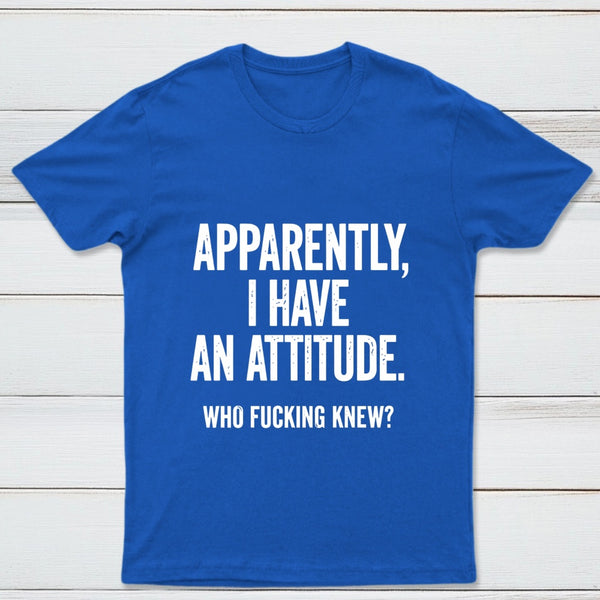 Apparently I Have An Attitude Who Fucking Knew Pure Cotton Short Sleeve T-Shirt