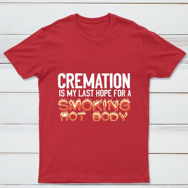 Cremation Is My Last Hope For A Smoking Hot Body Pure Cotton Short Sleeve T-Shirt