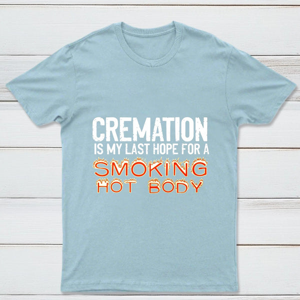 Cremation Is My Last Hope For A Smoking Hot Body Pure Cotton Short Sleeve T-Shirt