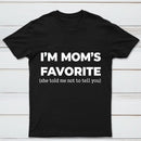 Im Moms Favorite She Told Me Not To Tell You T-Shirt