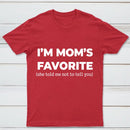 Im Moms Favorite She Told Me Not To Tell You T-Shirt