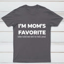 Im Moms Favorite She Told Me Not To Tell You T-Shirt