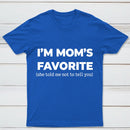 Im Moms Favorite She Told Me Not To Tell You T-Shirt
