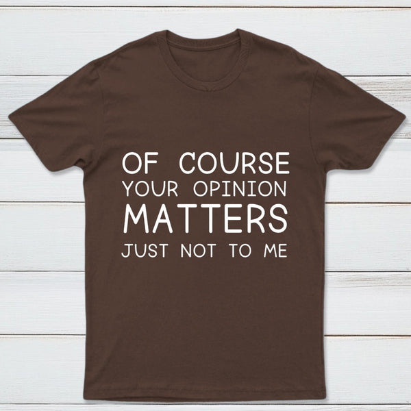 Of Course Your Opinion Matters Just Not To Me Pure Cotton Short Sleeve T-Shirt