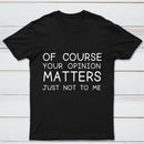 Of Course Your Opinion Matters Just Not To Me Pure Cotton Short Sleeve T-Shirt