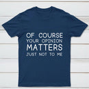 Of Course Your Opinion Matters Just Not To Me Pure Cotton Short Sleeve T-Shirt