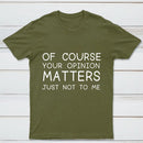 Of Course Your Opinion Matters Just Not To Me Pure Cotton Short Sleeve T-Shirt