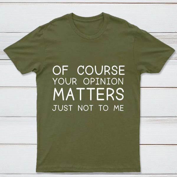 Of Course Your Opinion Matters Just Not To Me Pure Cotton Short Sleeve T-Shirt