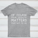 Of Course Your Opinion Matters Just Not To Me Pure Cotton Short Sleeve T-Shirt