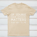 Of Course Your Opinion Matters Just Not To Me Pure Cotton Short Sleeve T-Shirt