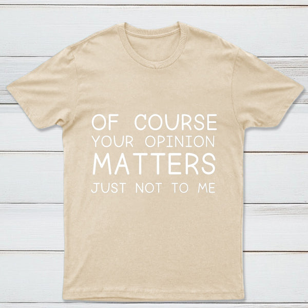 Of Course Your Opinion Matters Just Not To Me Pure Cotton Short Sleeve T-Shirt