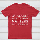 Of Course Your Opinion Matters Just Not To Me Pure Cotton Short Sleeve T-Shirt