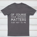 Of Course Your Opinion Matters Just Not To Me Pure Cotton Short Sleeve T-Shirt