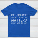Of Course Your Opinion Matters Just Not To Me Pure Cotton Short Sleeve T-Shirt