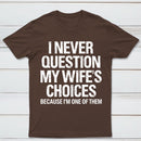 I Never Question My Wifes Choices Because Im One Of Them Pure Cotton Short Sleeve T-Shirt