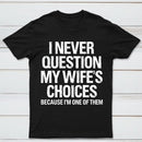 I Never Question My Wifes Choices Because Im One Of Them Pure Cotton Short Sleeve T-Shirt