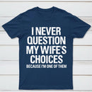 I Never Question My Wifes Choices Because Im One Of Them Pure Cotton Short Sleeve T-Shirt