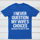 I Never Question My Wifes Choices Because Im One Of Them Pure Cotton Short Sleeve T-Shirt
