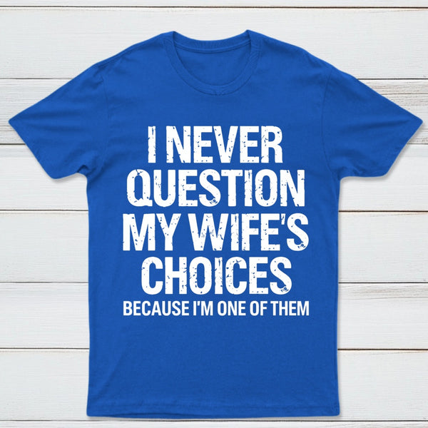 I Never Question My Wifes Choices Because Im One Of Them Pure Cotton Short Sleeve T-Shirt
