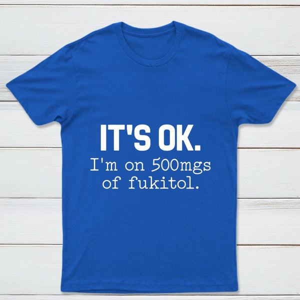 Its Ok Im On 500Mgs Of Fukitol Pure Cotton Short Sleeve T-Shirt