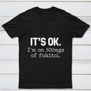 Its Ok Im On 500Mgs Of Fukitol Pure Cotton Short Sleeve T-Shirt