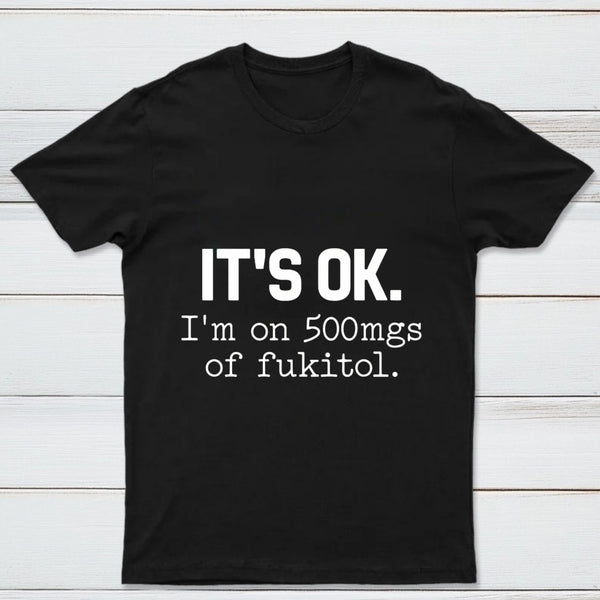 Its Ok Im On 500Mgs Of Fukitol Pure Cotton Short Sleeve T-Shirt