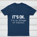 Its Ok Im On 500Mgs Of Fukitol Pure Cotton Short Sleeve T-Shirt