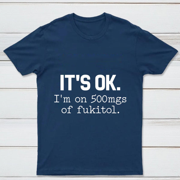 Its Ok Im On 500Mgs Of Fukitol Pure Cotton Short Sleeve T-Shirt