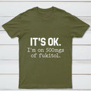 Its Ok Im On 500Mgs Of Fukitol Pure Cotton Short Sleeve T-Shirt
