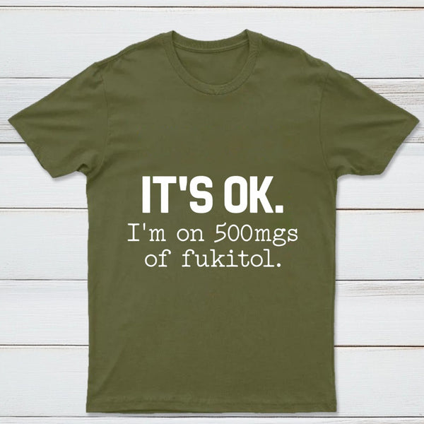 Its Ok Im On 500Mgs Of Fukitol Pure Cotton Short Sleeve T-Shirt
