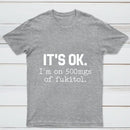 Its Ok Im On 500Mgs Of Fukitol Pure Cotton Short Sleeve T-Shirt