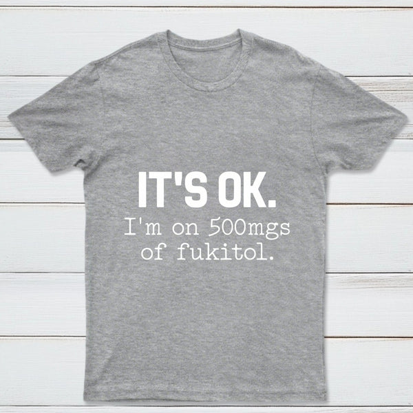 Its Ok Im On 500Mgs Of Fukitol Pure Cotton Short Sleeve T-Shirt