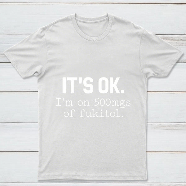 Its Ok Im On 500Mgs Of Fukitol Pure Cotton Short Sleeve T-Shirt