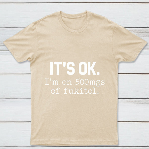 Its Ok Im On 500Mgs Of Fukitol Pure Cotton Short Sleeve T-Shirt