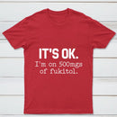 Its Ok Im On 500Mgs Of Fukitol Pure Cotton Short Sleeve T-Shirt
