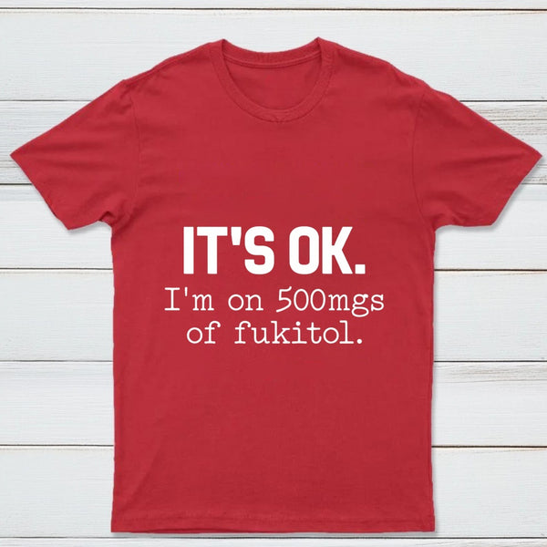 Its Ok Im On 500Mgs Of Fukitol Pure Cotton Short Sleeve T-Shirt