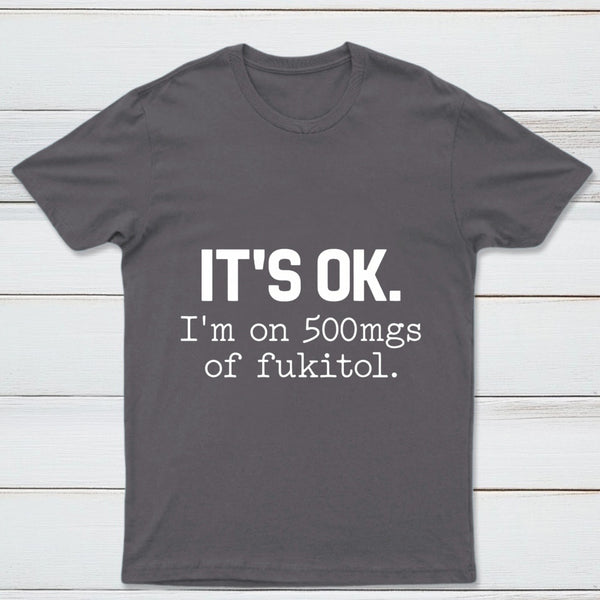 Its Ok Im On 500Mgs Of Fukitol Pure Cotton Short Sleeve T-Shirt
