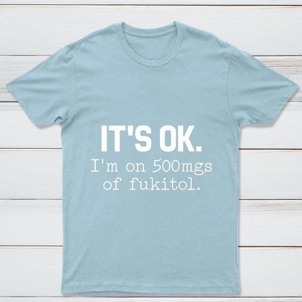 Its Ok Im On 500Mgs Of Fukitol Pure Cotton Short Sleeve T-Shirt