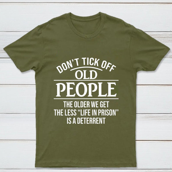 Dont Tick Off Old People The Older We Get The Less Life In Prison Is A Deterrent T-Shirt