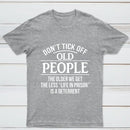 Dont Tick Off Old People The Older We Get The Less Life In Prison Is A Deterrent T-Shirt
