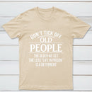Dont Tick Off Old People The Older We Get The Less Life In Prison Is A Deterrent T-Shirt