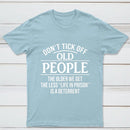 Dont Tick Off Old People The Older We Get The Less Life In Prison Is A Deterrent T-Shirt