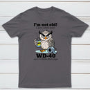 Owl I M Not Old I Just Need Some T-Shirt