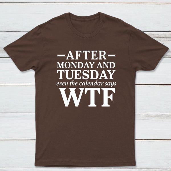 After Monday And Tuesday Even The Calendar Says Wtf Funny Graphic T-Shirt