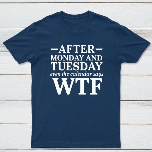 After Monday And Tuesday Even The Calendar Says Wtf Funny Graphic T-Shirt