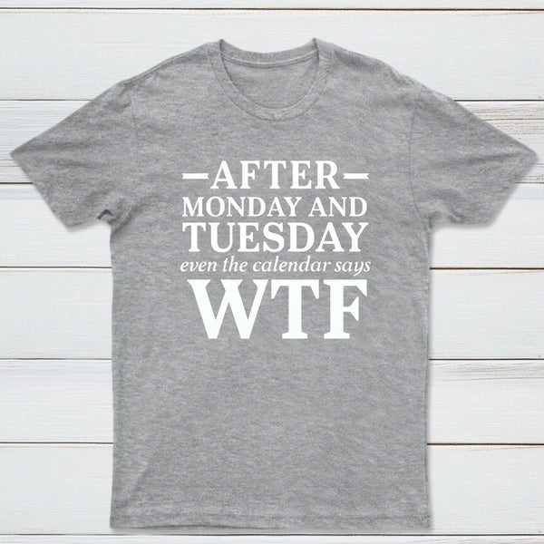 After Monday And Tuesday Even The Calendar Says Wtf Funny Graphic T-Shirt
